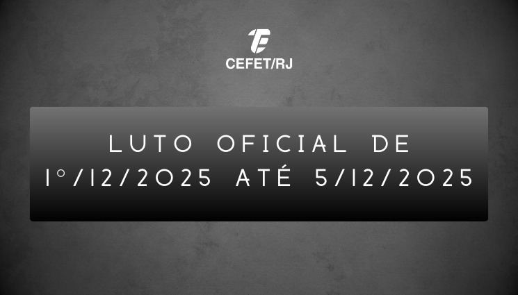 Cefet/RJ decreta luto oficial por cinco dias a partir de 1º/12/2025